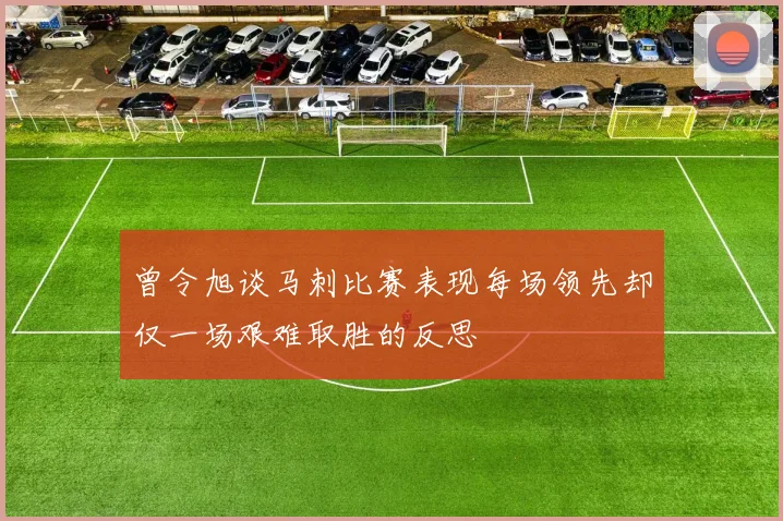 曾令旭谈马刺比赛表现每场领先却仅一场艰难取胜的反思