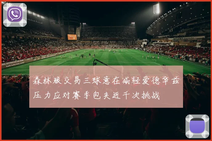 森林狼交易三球意在减轻爱德华兹压力应对赛季包夹近千次挑战