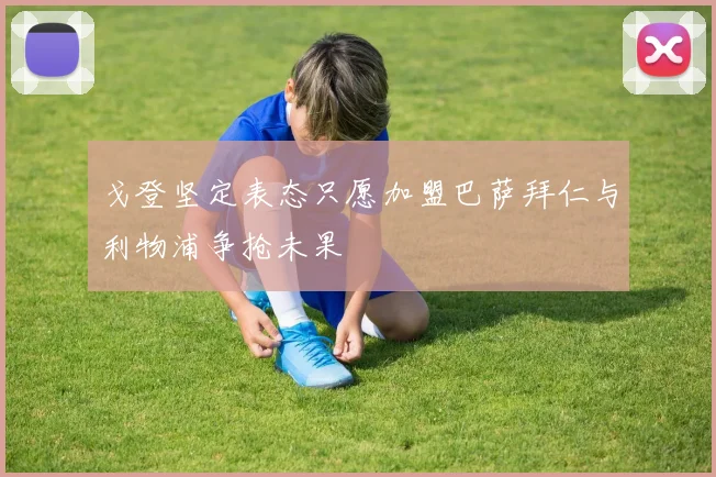 戈登坚定表态只愿加盟巴萨拜仁与利物浦争抢未果