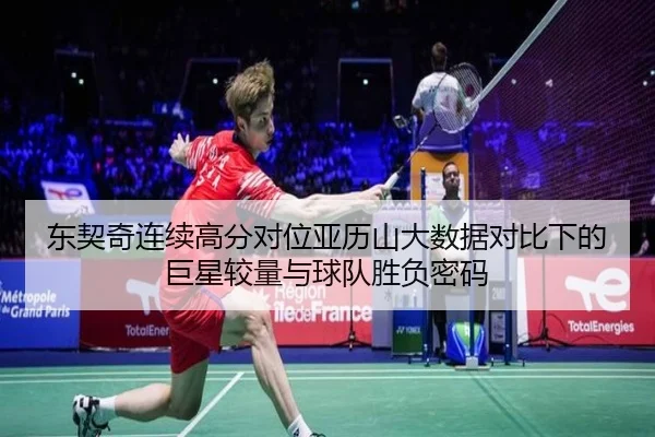 东契奇连续高分对位亚历山大数据对比下的巨星较量与球队胜负密码